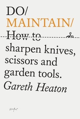 Do Maintain: How to sharpen knives, scissors and garden tools.  by Gareth Heaton