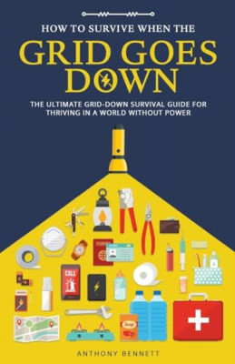 How to Survive When the Grid Goes Down: The Ultimate Gr - Paperback NEW Bennett,