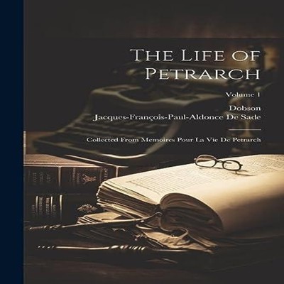 The Life of Petrarch Collected From Memoires Pour La Vie De Petra