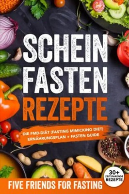 Scheinfasten Rezepte: Die FMD-Diät (Fasting Mimicking Diet): Ernährungsplan + Fa