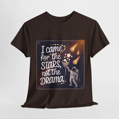 I Came for the Stars, Not the Drama | Funny Astronaut Space T-Shirt
