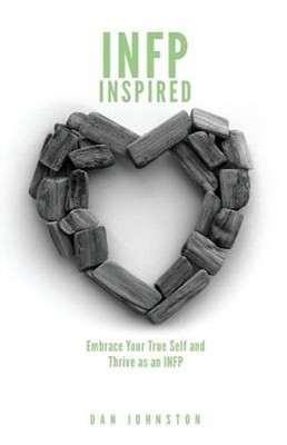 INFP Inspired: Embrace your true self and Thrive as an INFP by Dan Johnston: New