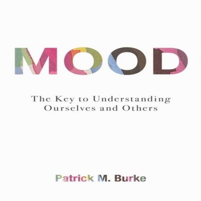 Mood The Key to Understanding Ourselves and Others Patrick M. Bur