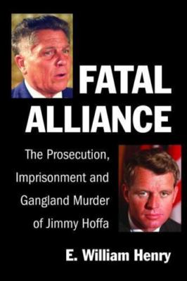 Fatal Alliance : The Prosecution, Imprisonment and Gangland Murder of Jimmy...