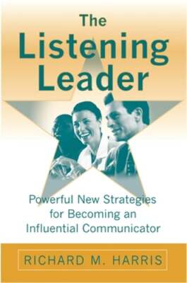 The Listening Leader: Powerful New Strategies for Becoming an Influential: New