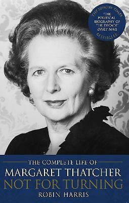 Not for Turning: The Complete Life of Margaret Thatcher by Robin Harris ...