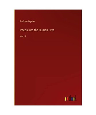 Peeps into the Human Hive: Vol. II: Vol. II, Wynter, Andrew