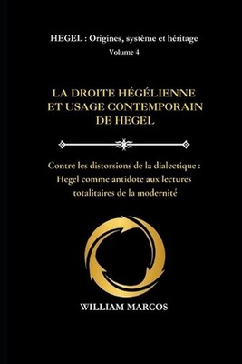 La Droite Hglienne Et l'Usage Contemporain de Hegel: Contre les distorsions de l
