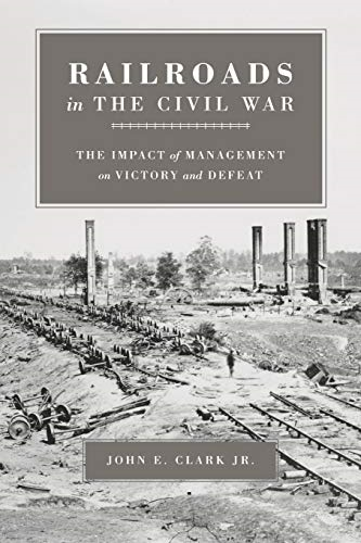 Railroads in the Civil War: The Impact of Management... - John E. Clark Jr (A...