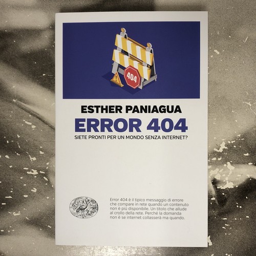 ERROR 404 - SIETE PRONTI PER UN MONDO SENZA INTERNET ? E. PANIAGUA 2022 EINAUDI