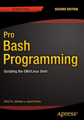 Pro Bash Programming, Second Edition: Scripting the GNU/Linux Shell by Johnson