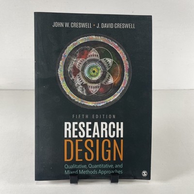 Research Design : Qualitative, Quantitative, and Mixed Methods Approaches 5th ed