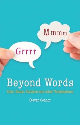 Beyond Words: Sobs, Hums, Stutters and other Vocali... by Steven Connor Hardback