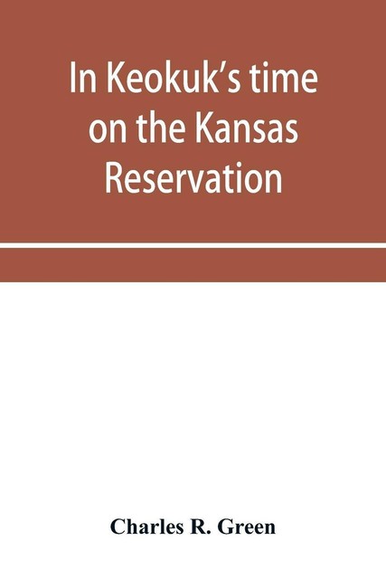 In Keokuk's time on the Kansas reservation, being various incidents ...