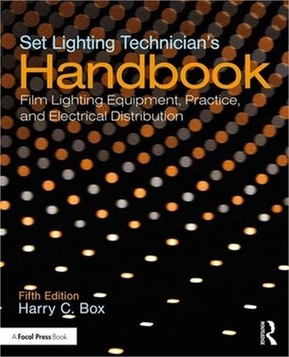 Set Lighting Technician's Handbook: Film Lighting Equipment, Practice, and Elect
