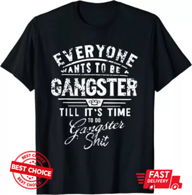 Everyone Want To Be Gangster Till It's Time To Do T-Shirt S-3XL Q3476