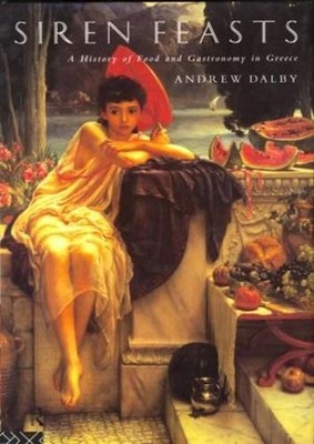 Siren Feasts: A History of Food and Gastronomy in Greece by Andrew Dalby (Englis