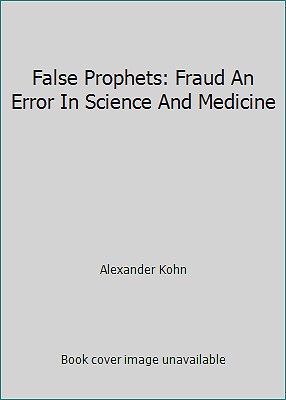 False Prophets: Fraud An Error In Science And Medicine by Alexander Kohn