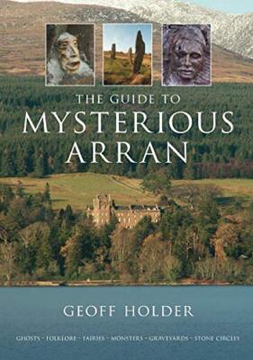 The Guide to Mysterious Arran By Geoff Holder