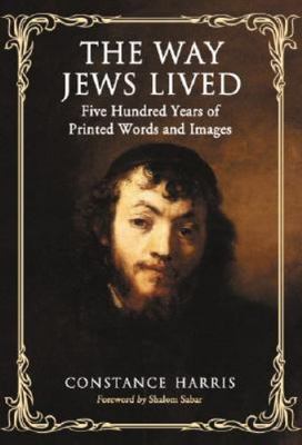 The Way Jews Lived: Five Hundred Years of Printed Words and Images