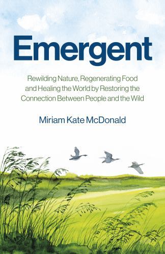 Emergent : Rewilding Nature, Regenerating Food and Healing the World by ...