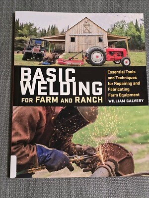 Basic Welding for Farm and Ranch: Essential Tools and Techniques for Repairing 