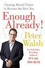 Enough Already!: Clearing Mental Clutter to Become the Best You by Peter Walsh (