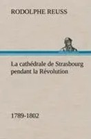 Rodolphe Reuss | La CathéDrale De Strasbourg Pendant La RéVolution. (1789-1802)