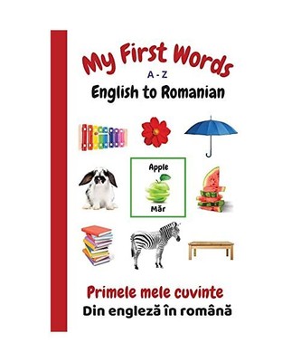 My First Words A - Z English to Romanian: Bilingual Learning Made Fun and Easy w