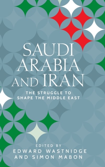 Saudi Arabia and Iran: The Struggle to Shape the Middle  by Simon Mabon HARDBACK