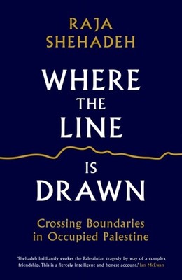 Where the Line is Drawn: Crossing Boundaries in  by Raja Shehadeh PAPERBACK