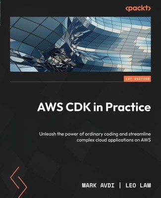 AWS CDK in Practice: Unleash the power of ordinary coding and streamline comple,