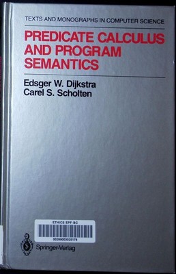 Predicate calculus and program semantics Edsger W. Dijksstra, Carel S. Scholten.