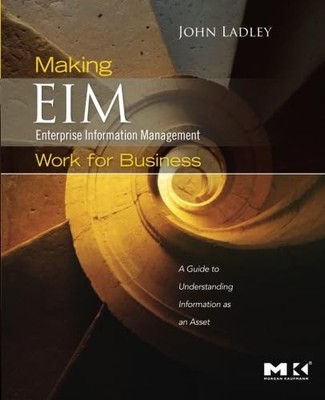 Making Enterprise Information Management (EIM) Work for Business: A Guide to...