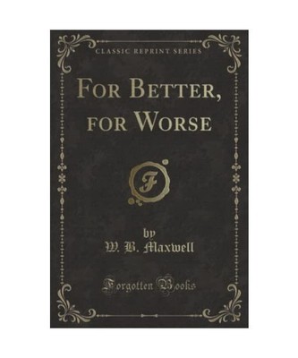 For Better, for Worse [Classic Reprint], W. B. Maxwell