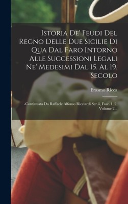 Ricca - Istoria De' Feudi Del Regno Delle Due Sicilie Di Qua Dal Faro  - X555z