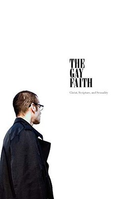 The Gay Faith: Christ, Scripture, and Sexuality M. W. Sphero New