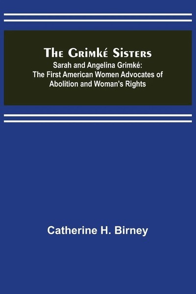 Catherine H. Birney | The Grimké Sisters; Sarah And Angelina Grimké | Buch-image