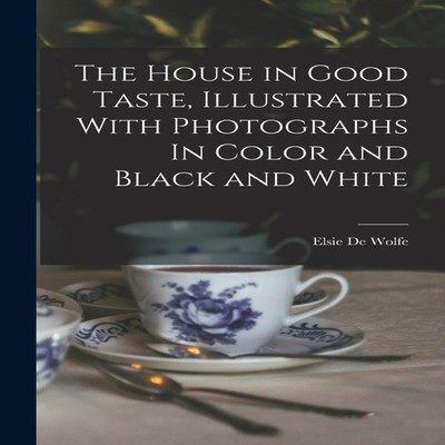 The House in Good Taste Illustrated With Photographs In Color and