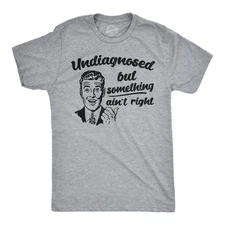 Mens Funny T Shirts Undiagnosed But Something Aint Right Sarcastic Graphic
