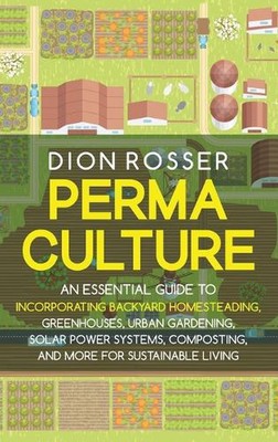 Permaculture: An Essential Guide to Incorporating Backyard Homesteading, Greenho