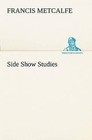 Side Show Studies by Francis Metcalfe (Paperback / softback, 2013)