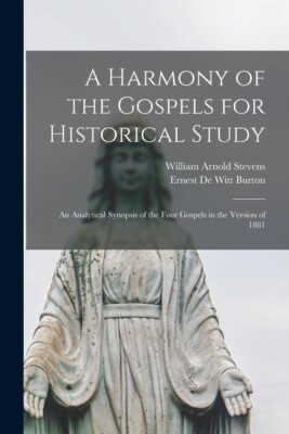 A Harmony Of The Gospels For Historical Study: An Analytical Synopsis Of Th...