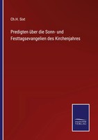 Predigten üBer Die Sonn- Und Festtagsevangelien Des Kirchenjahres Ch. H. Sixt
