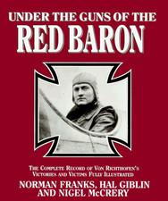 Under the Guns of the Red Baron: Complete Record of Von Richthofen's Victories a