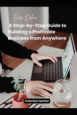 Earn Online A Step-by-Step Guide to Building a Profitable Business from Anywhere