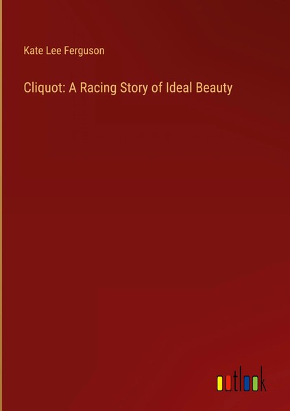 Kate Lee Ferguson | Cliquot: A Racing Story Of Ideal Beauty | Buch | Englisch-image
