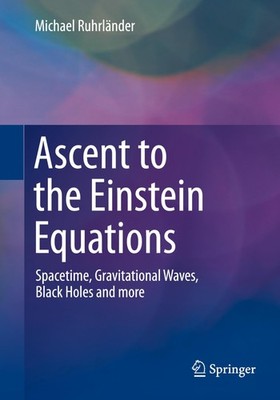 Ascent to the Einstein Equations by Michael Ruhrlander