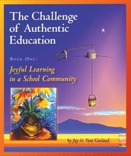 The Challenge of Authentic Education, Book One: Joyful Learning in a School ...