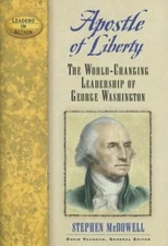 Apostle of Liberty: The World-Changing Leadership of George Washington: New